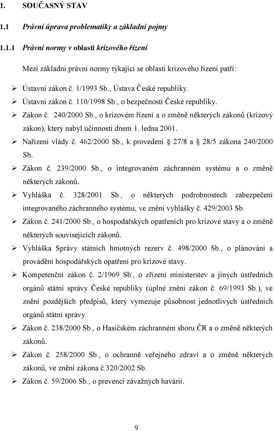 , o krizovém řízení a o změně některých zákonů (krizový zákon), který nabyl účinnosti dnem 1. ledna 2001. Nařízení vlády č. 462/2000 Sb., k provedení 27/8 a 28/5 zákona 240/2000 Sb. Zákon č.