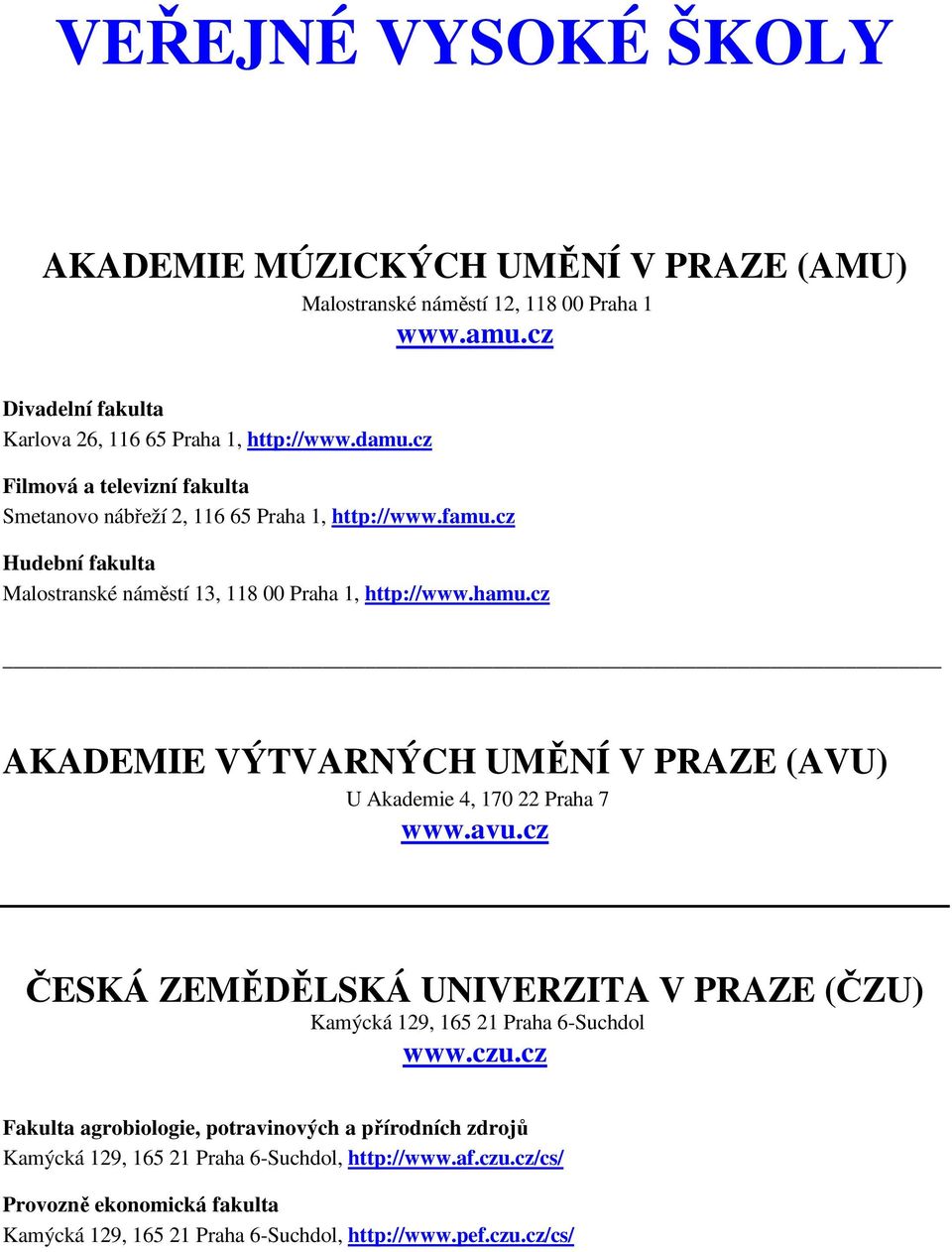 cz AKADEMIE VÝTVARNÝCH UMĚNÍ V PRAZE (AVU) U Akademie 4, 170 22 Praha 7 www.avu.cz ČESKÁ ZEMĚDĚLSKÁ UNIVERZITA V PRAZE (ČZU) Kamýcká 129, 165 21 Praha 6-Suchdol www.czu.