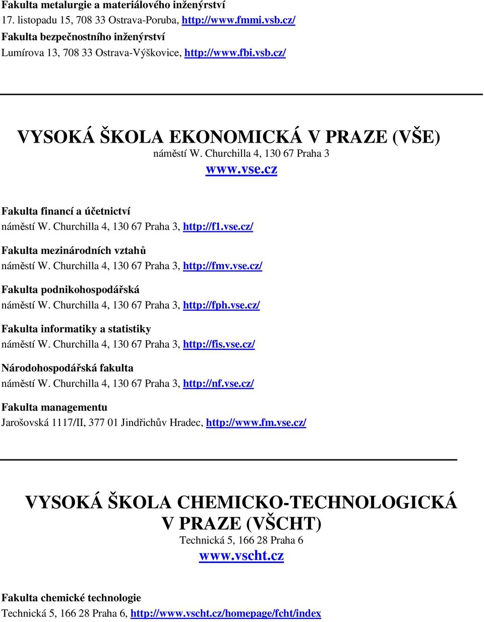 Churchilla 4, 130 67 Praha 3, http://fmv.vse.cz/ Fakulta podnikohospodářská náměstí W. Churchilla 4, 130 67 Praha 3, http://fph.vse.cz/ Fakulta informatiky a statistiky náměstí W.