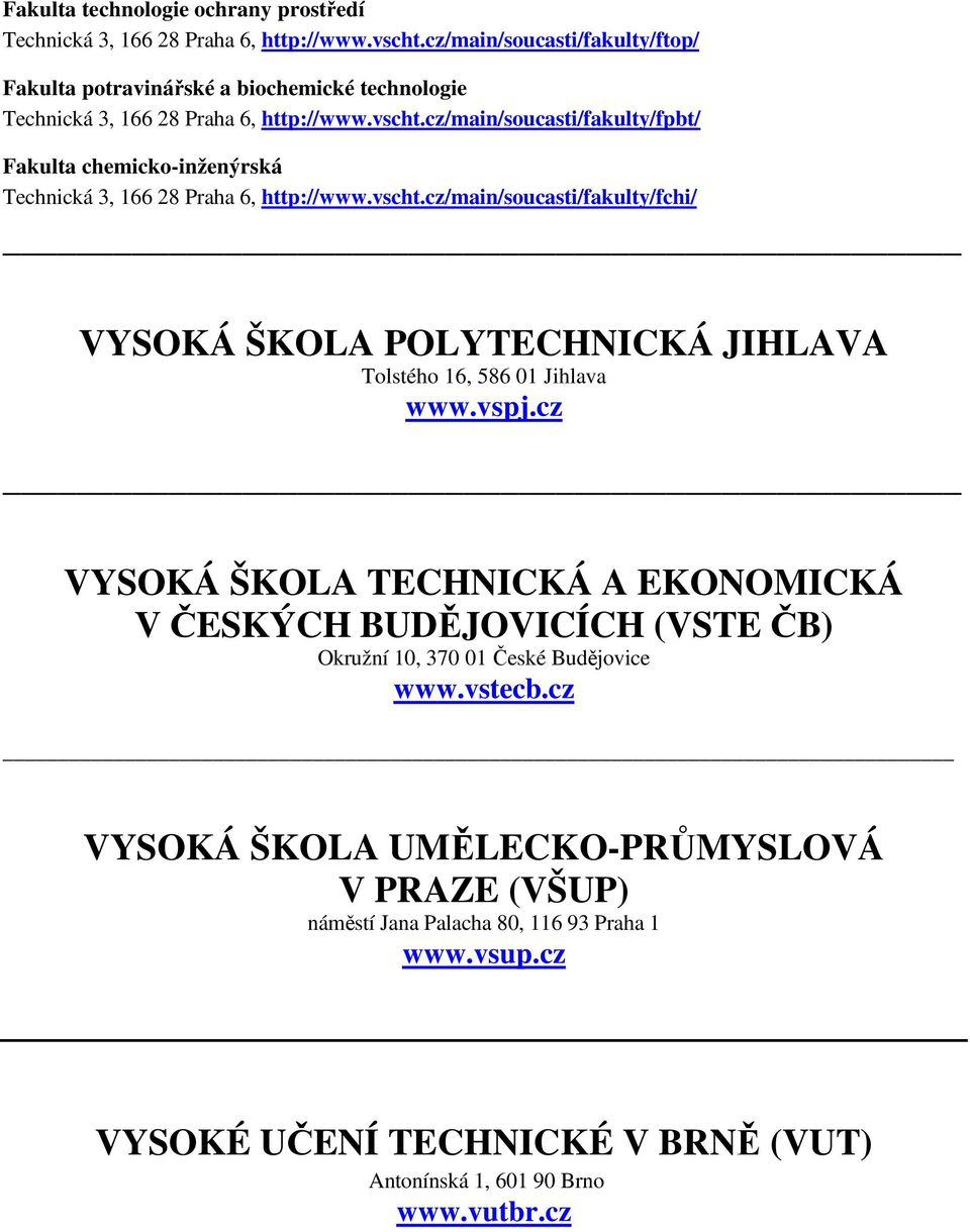 cz/main/soucasti/fakulty/fpbt/ Fakulta chemicko-inženýrská Technická 3, 166 28 Praha 6, http://www.vscht.