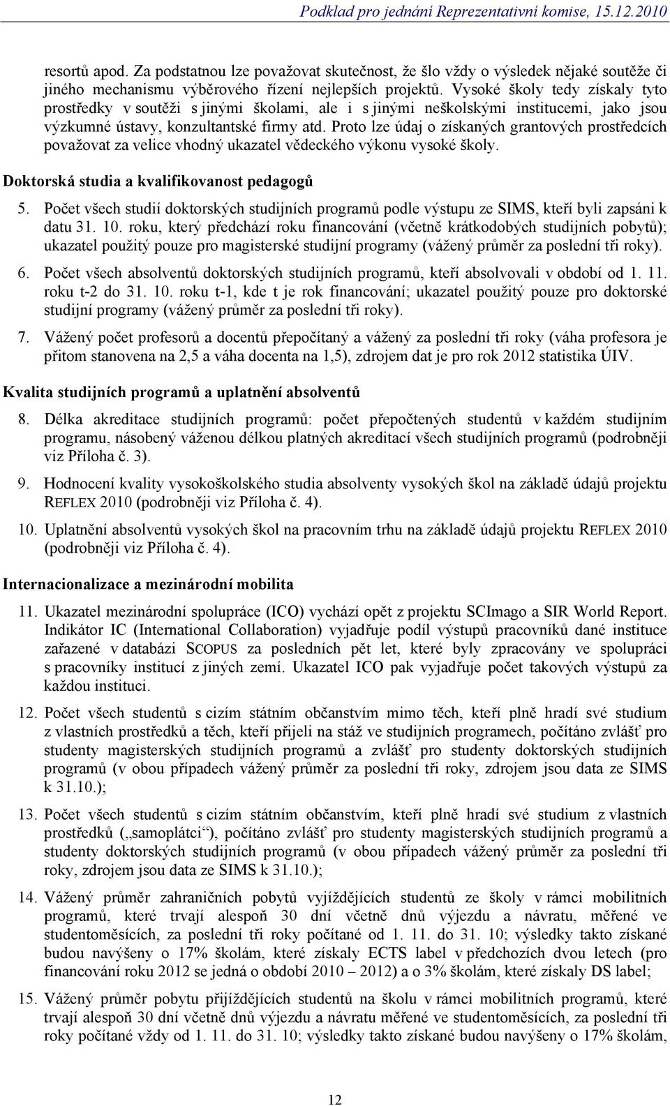 Proto lze údaj o získaných grantových prostředcích považovat za velice vhodný ukazatel vědeckého výkonu vysoké školy. Doktorská studia a kvalifikovanost pedagogů 5.