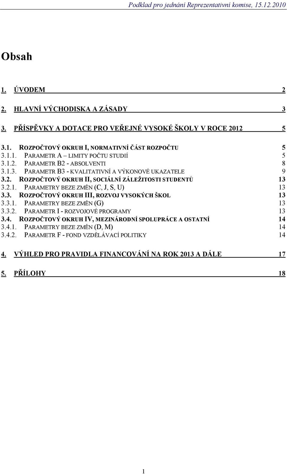 3. ROZPOČTOVÝ OKRUH III, ROZVOJ VYSOKÝCH ŠKOL 13 3.3.1. PARAMETRY BEZE ZMĚN (G) 13 3.3.2. PARAMETR I - ROZVOJOVÉ PROGRAMY 13 3.4.