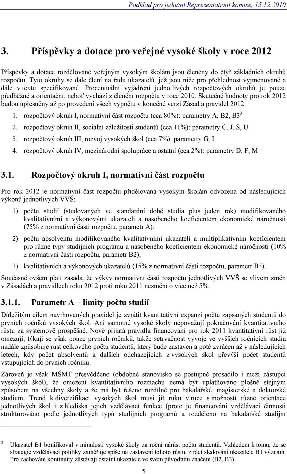 Procentuální vyjádření jednotlivých rozpočtových okruhů je pouze předběžné a orientační, neboť vychází z členění rozpočtu v roce 2010.