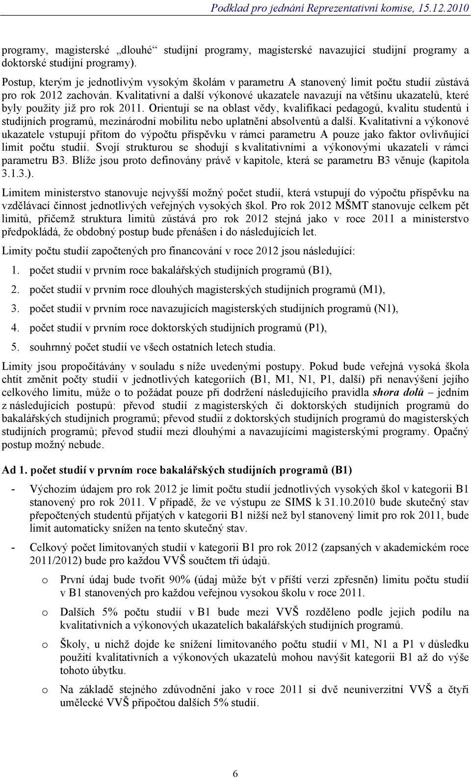 Kvalitativní a další výkonové ukazatele navazují na většinu ukazatelů, které byly použity již pro rok 2011.