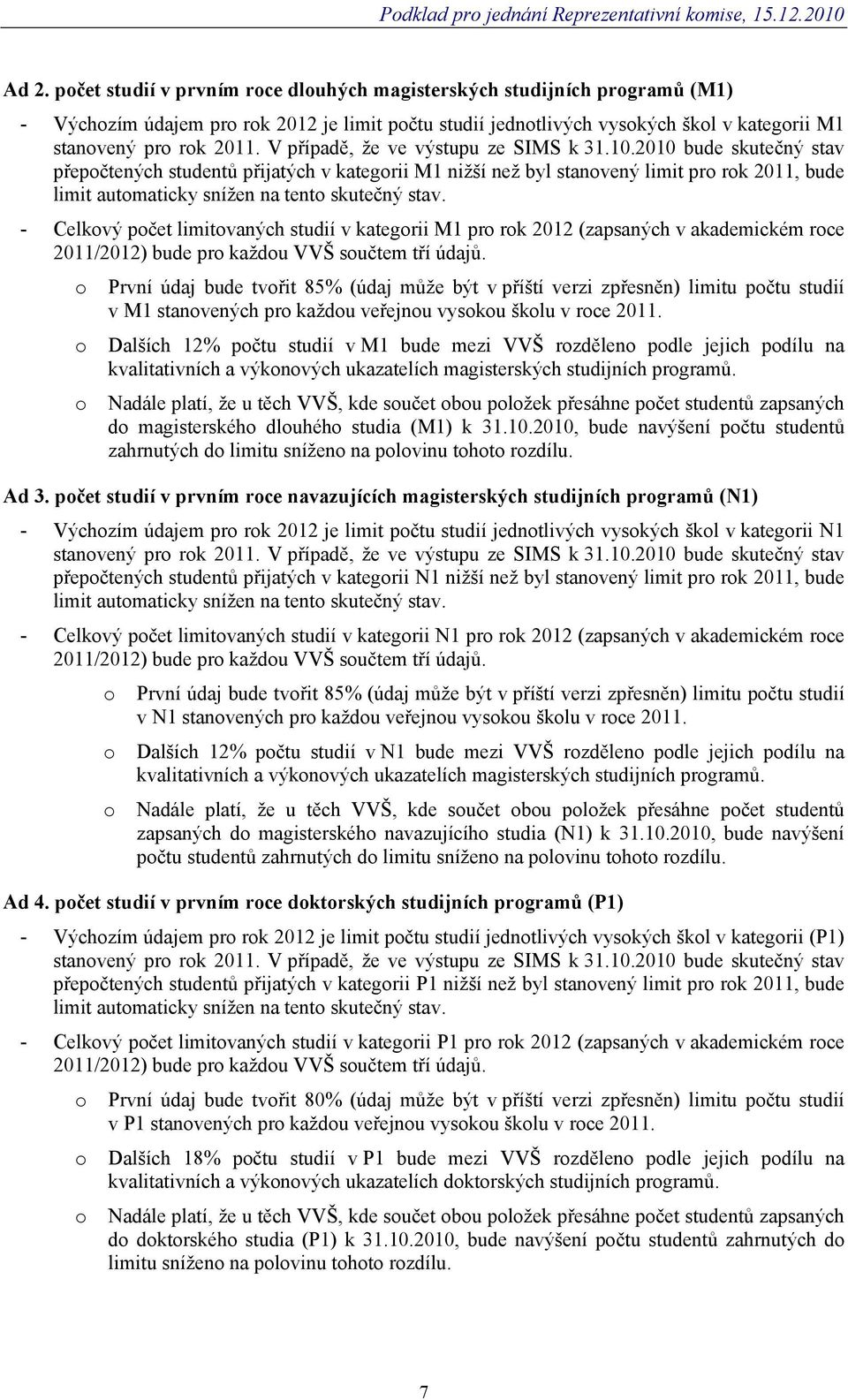 2010 bude skutečný stav přepočtených studentů přijatých v kategorii M1 nižší než byl stanovený limit pro rok 2011, bude limit automaticky snížen na tento skutečný stav.