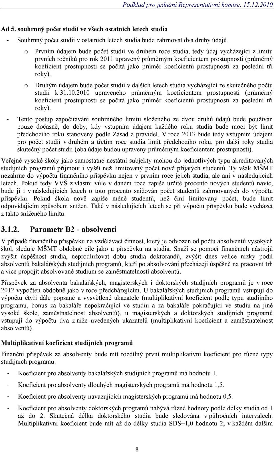 počítá jako průměr koeficientů prostupnosti za poslední tři roky). o Druhým údajem bude počet studií v dalších letech studia vycházející ze skutečného počtu studií k 31.10.