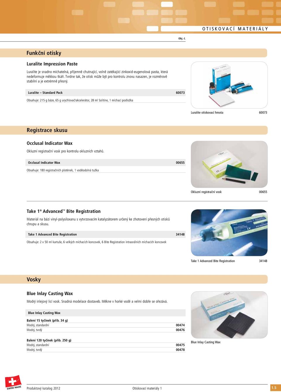 Luralite Standard Pack 60073 Obsahuje: 215 g báze, 65 g urychlovač/akcelerátor, 28 ml Solitine, 1 míchací podložka Luralite otiskovací hmota 60073 Registrace skusu Occlusal Indicator Wax Okluzní