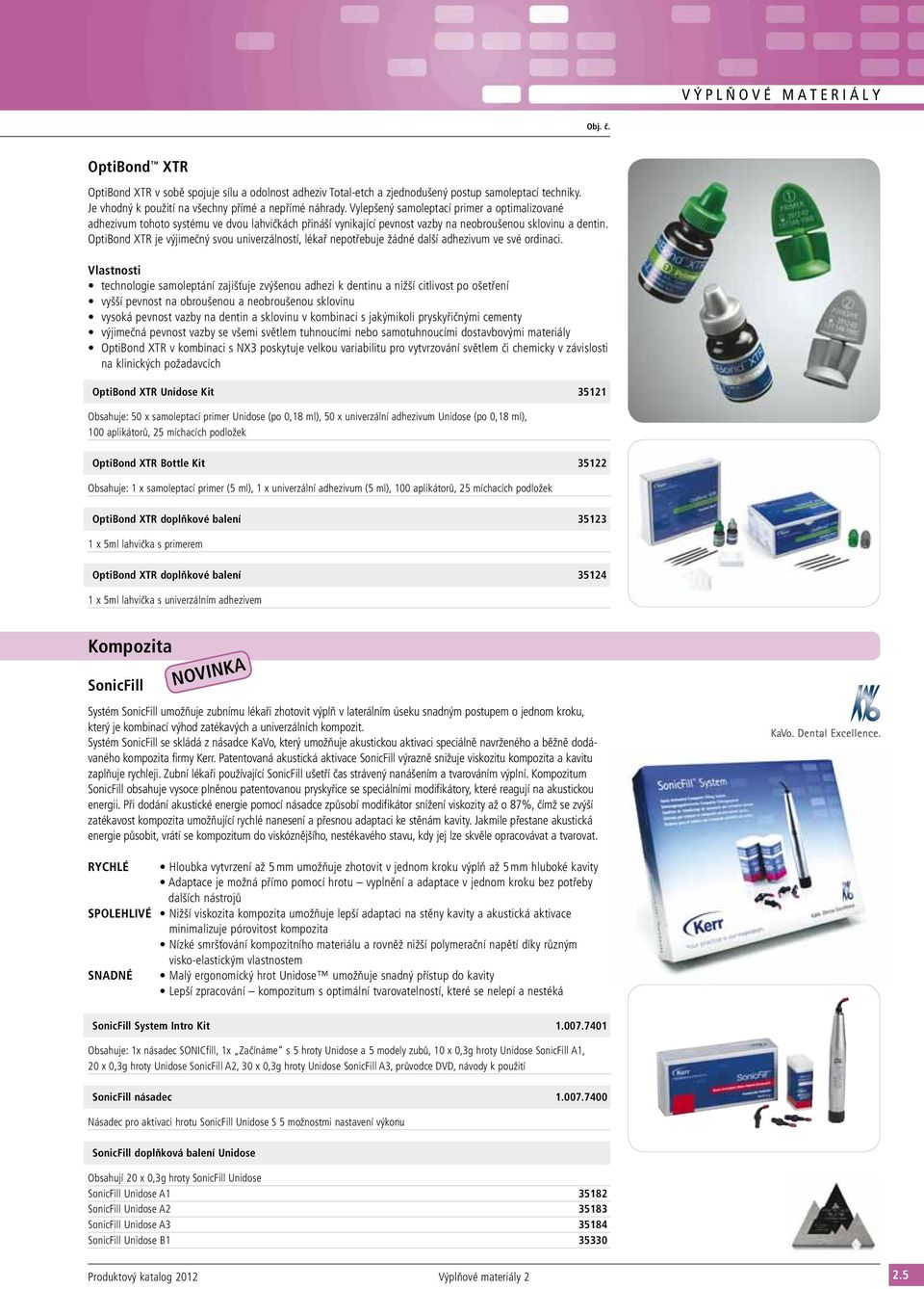 OptiBond XTR je výjimečný svou univerzálností, lékař nepotřebuje žádné další adhezivum ve své ordinaci.