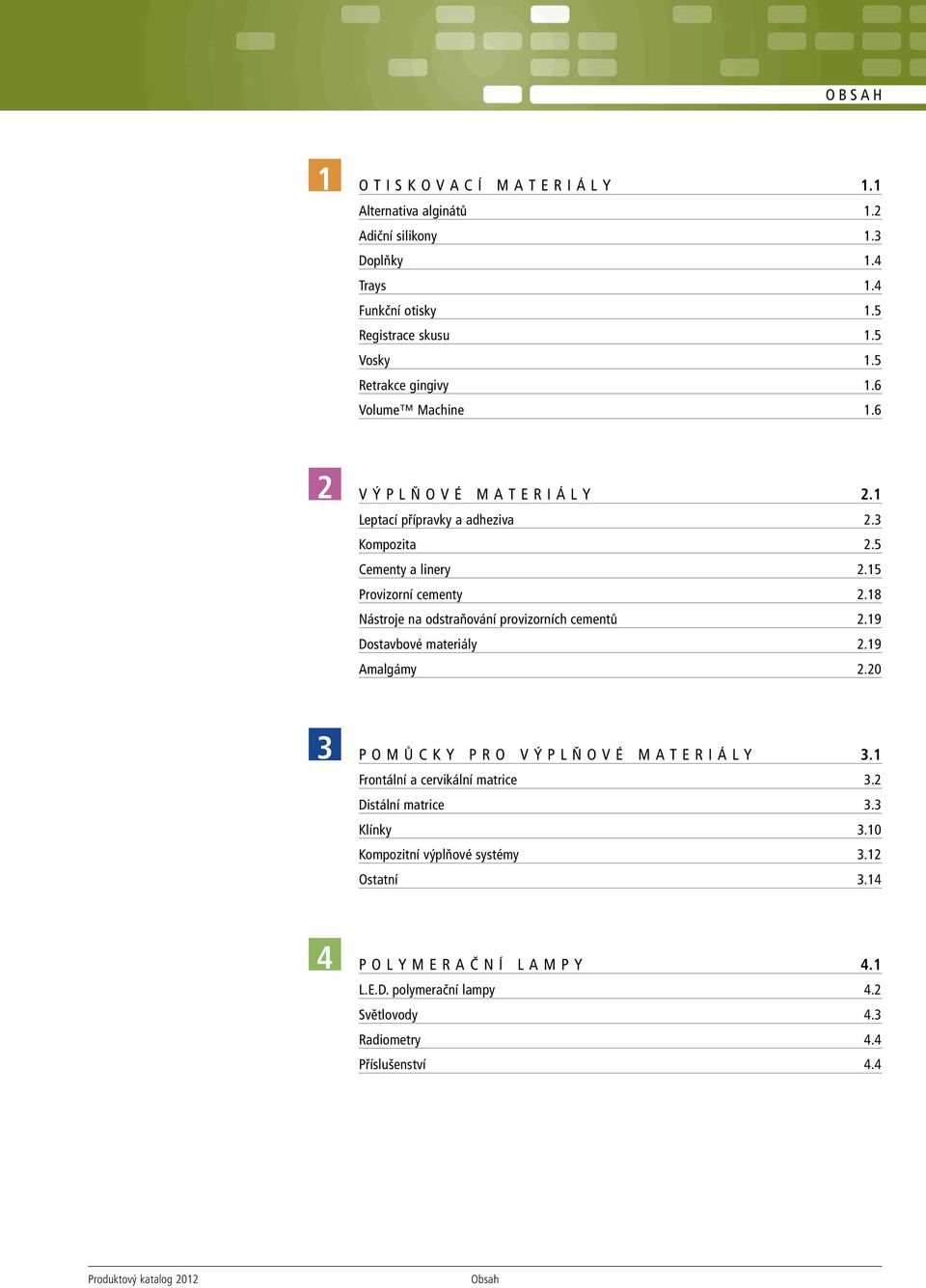 18 Nástroje na odstraňování provizorních cementů 2.19 Dostavbové materiály 2.19 Amalgámy 2.20 3 POMŮCKY PRO VÝPLŇOVÉ MATERIÁLY 3.1 Frontální a cervikální matrice 3.