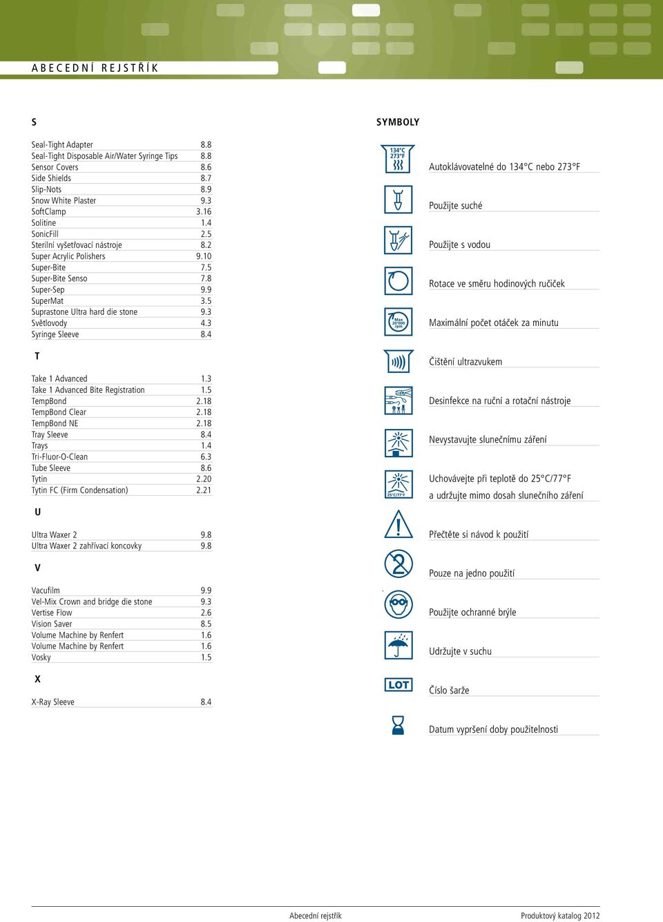 3 Syringe Sleeve 8.4 T Take 1 Advanced 1.3 Take 1 Advanced Bite Registration 1.5 TempBond 2.18 TempBond Clear 2.18 TempBond NE 2.18 Tray Sleeve 8.4 Trays 1.4 Tri-Fluor-O-Clean 6.3 Tube Sleeve 8.