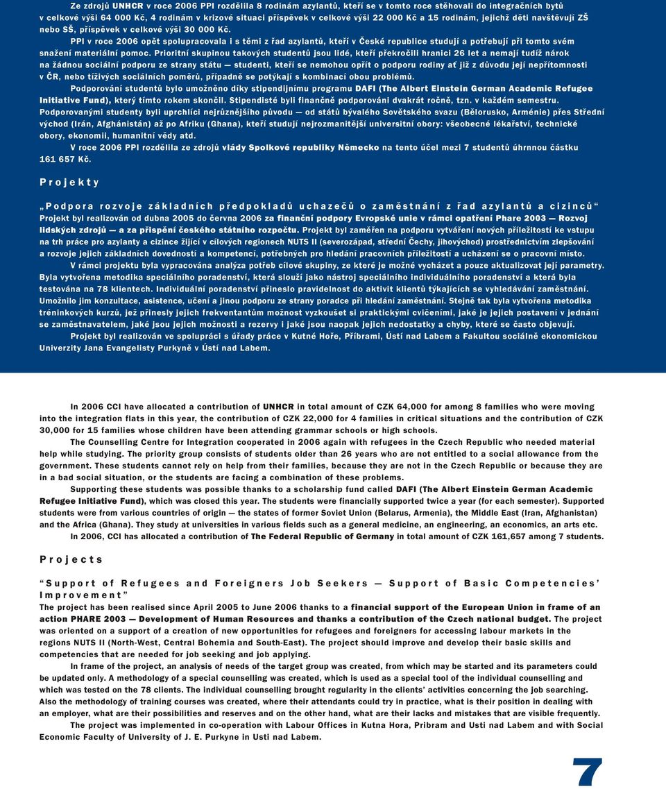 PPI v roce 2006 opět spolupracovala i s těmi z řad azylantů, kteří v České republice studují a potřebují při tomto svém snažení materiální pomoc.