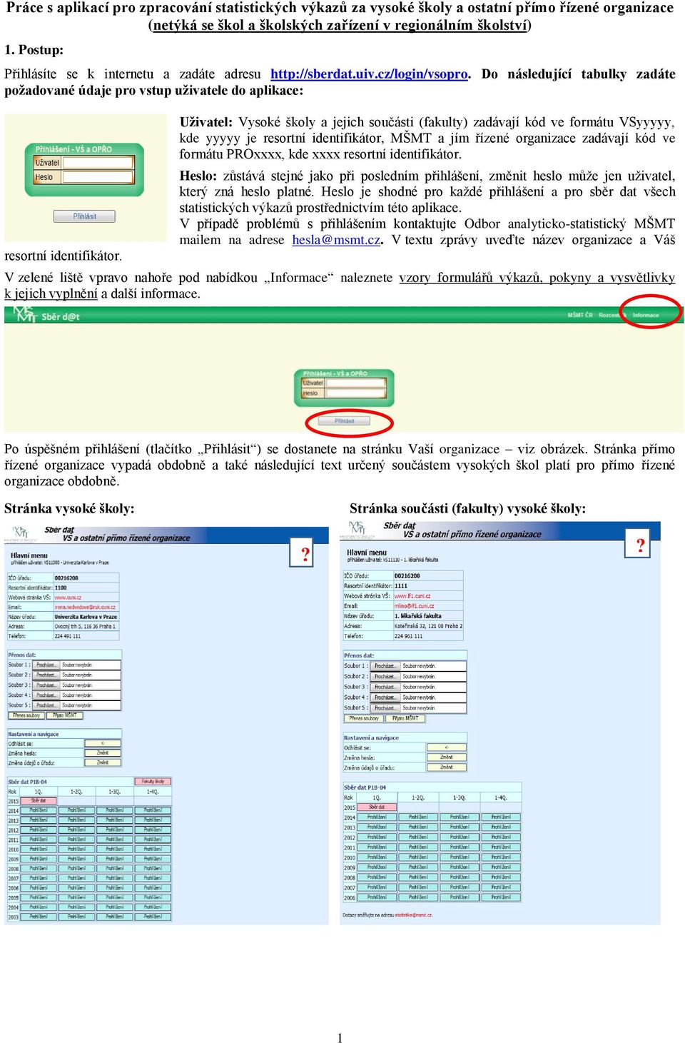 Uživatel: Vysoké školy a jejich součásti (fakulty) zadávají kód ve formátu VSyyyyy, kde yyyyy je resortní identifikátor, MŠMT a jím řízené organizace zadávají kód ve formátu PROxxxx, kde xxxx