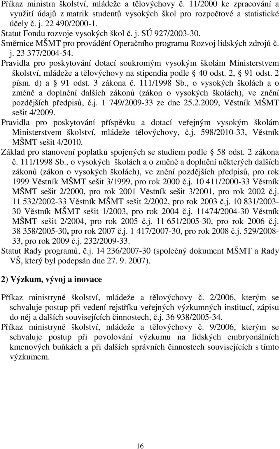 Pravidla pro poskytování dotací soukromým vysokým školám Ministerstvem školství, mládeže a tělovýchovy na stipendia podle 40 odst. 2, 91 odst. 2 písm. d) a 91 odst. 3 zákona č. 111/1998 Sb.