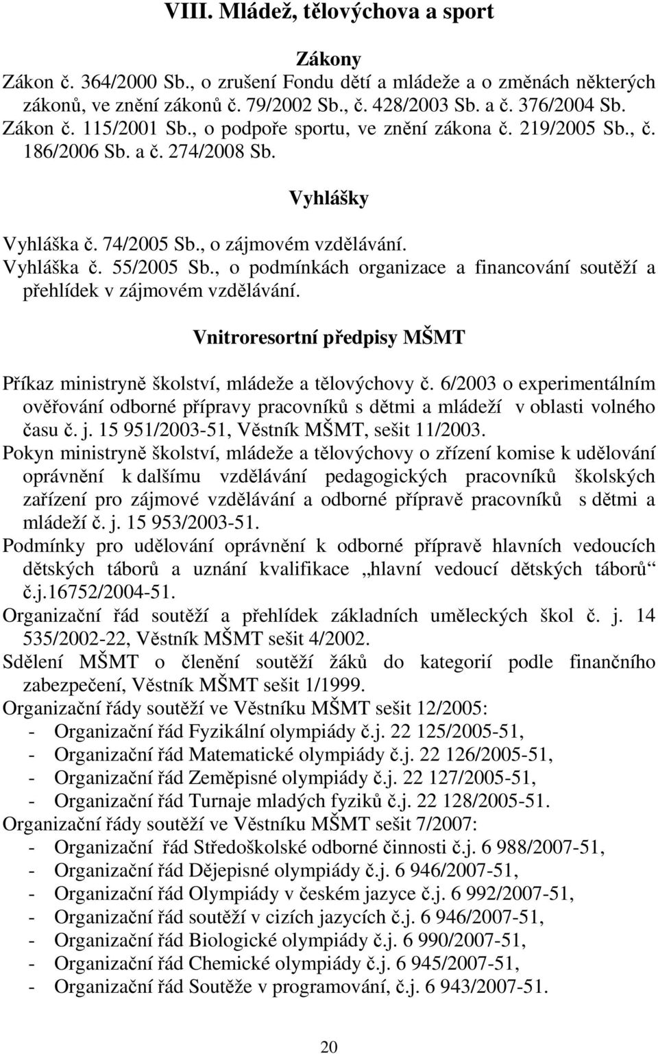 , o podmínkách organizace a financování soutěží a přehlídek v zájmovém vzdělávání. Vnitroresortní předpisy MŠMT Příkaz ministryně školství, mládeže a tělovýchovy č.