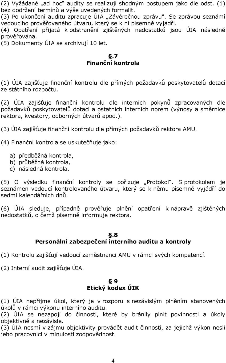 (5) Dokumenty ÚIA se archivují 10 let..7 Finanční kontrola (1) ÚIA zajišťuje finanční kontrolu dle přímých požadavků poskytovatelů dotací ze státního rozpočtu.