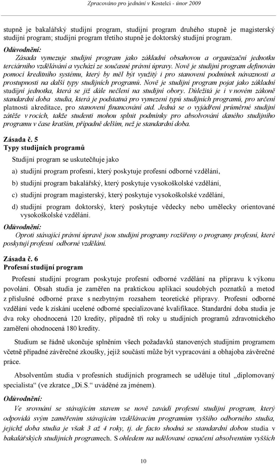 Nově je studijní program definován pomocí kreditního systému, který by měl být vyuţitý i pro stanovení podmínek návaznosti a prostupnosti na další typy studijních programů.