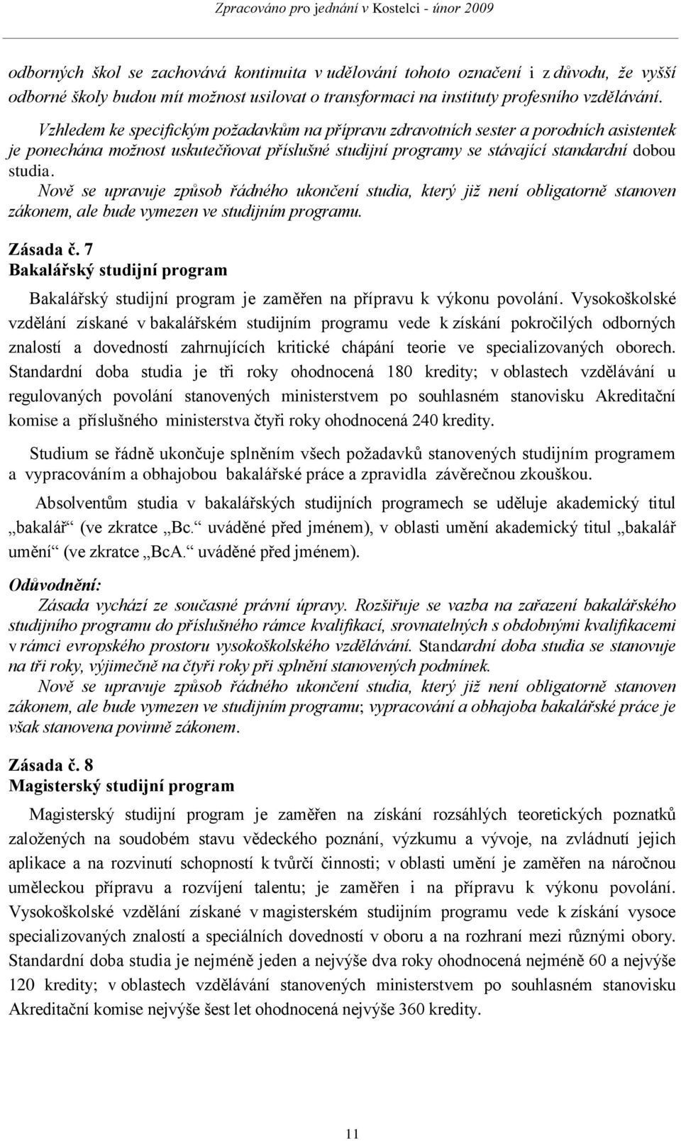 Nově se upravuje způsob řádného ukončení studia, který jiţ není obligatorně stanoven zákonem, ale bude vymezen ve studijním programu. Zásada č.