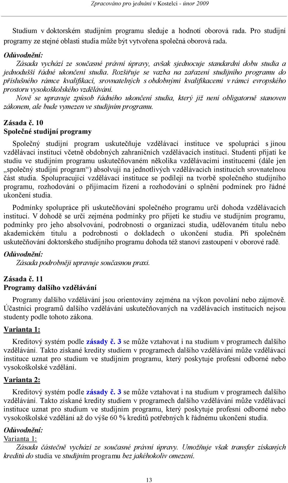 Rozšiřuje se vazba na zařazení studijního programu do příslušného rámce kvalifikací, srovnatelných s obdobnými kvalifikacemi v rámci evropského prostoru vysokoškolského vzdělávání.