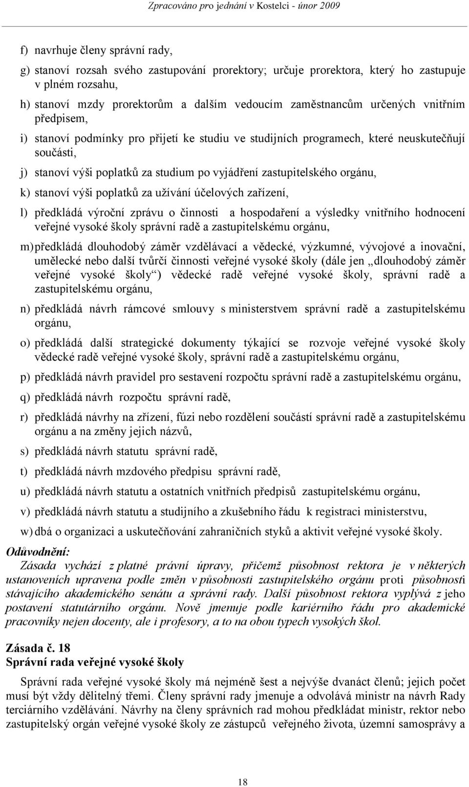 k) stanoví výši poplatků za uţívání účelových zařízení, l) předkládá výroční zprávu o činnosti a hospodaření a výsledky vnitřního hodnocení veřejné vysoké školy správní radě a zastupitelskému orgánu,