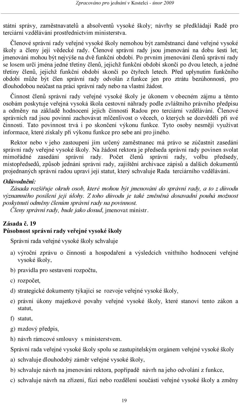 Členové správní rady jsou jmenováni na dobu šesti let; jmenováni mohou být nejvýše na dvě funkční období.