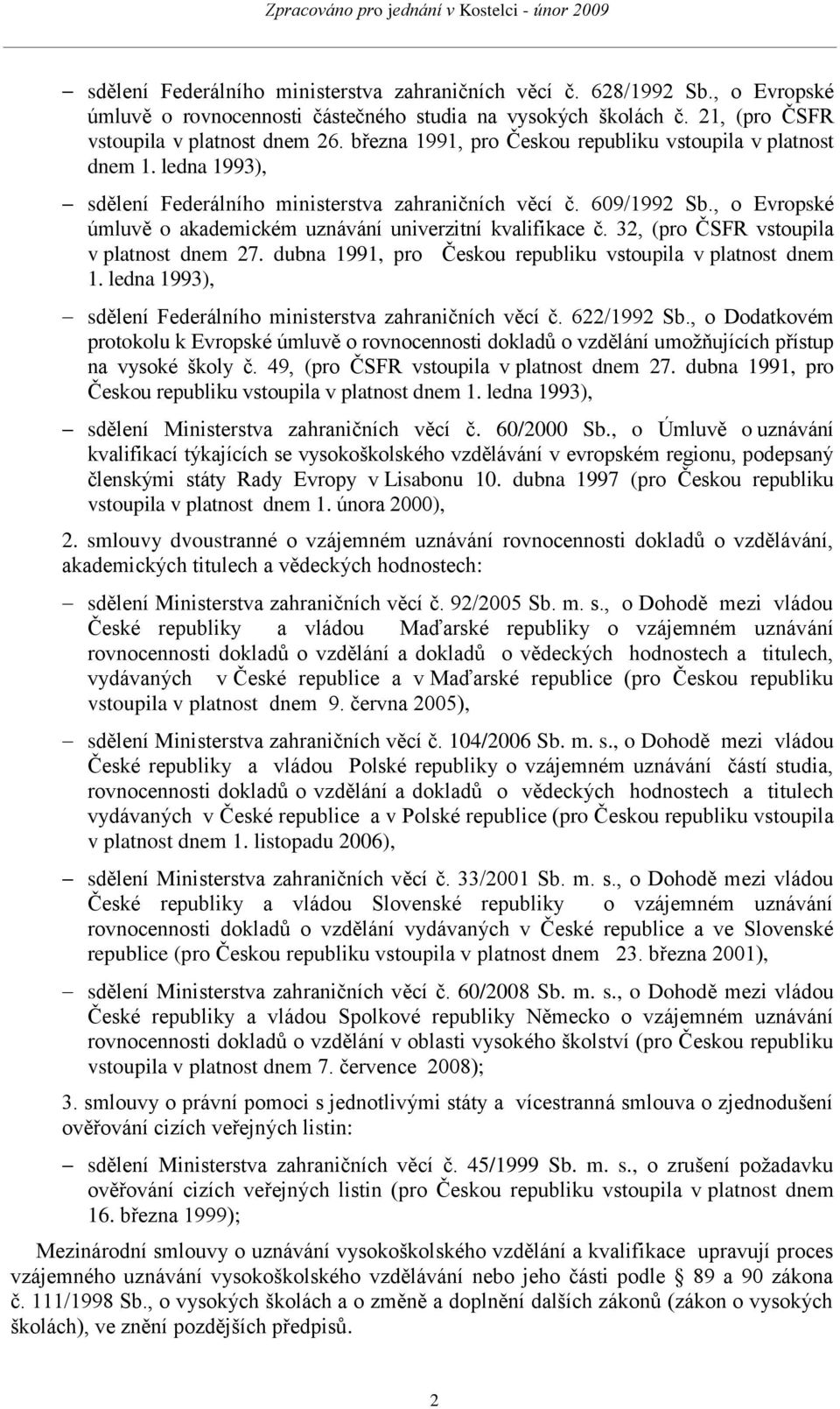 , o Evropské úmluvě o akademickém uznávání univerzitní kvalifikace č. 32, (pro ČSFR vstoupila v platnost dnem 27. dubna 1991, pro Českou republiku vstoupila v platnost dnem 1.