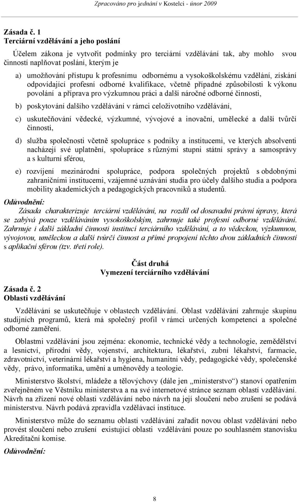 odbornému a vysokoškolskému vzdělání, získání odpovídající profesní odborné kvalifikace, včetně případné způsobilosti k výkonu povolání a příprava pro výzkumnou práci a další náročné odborné