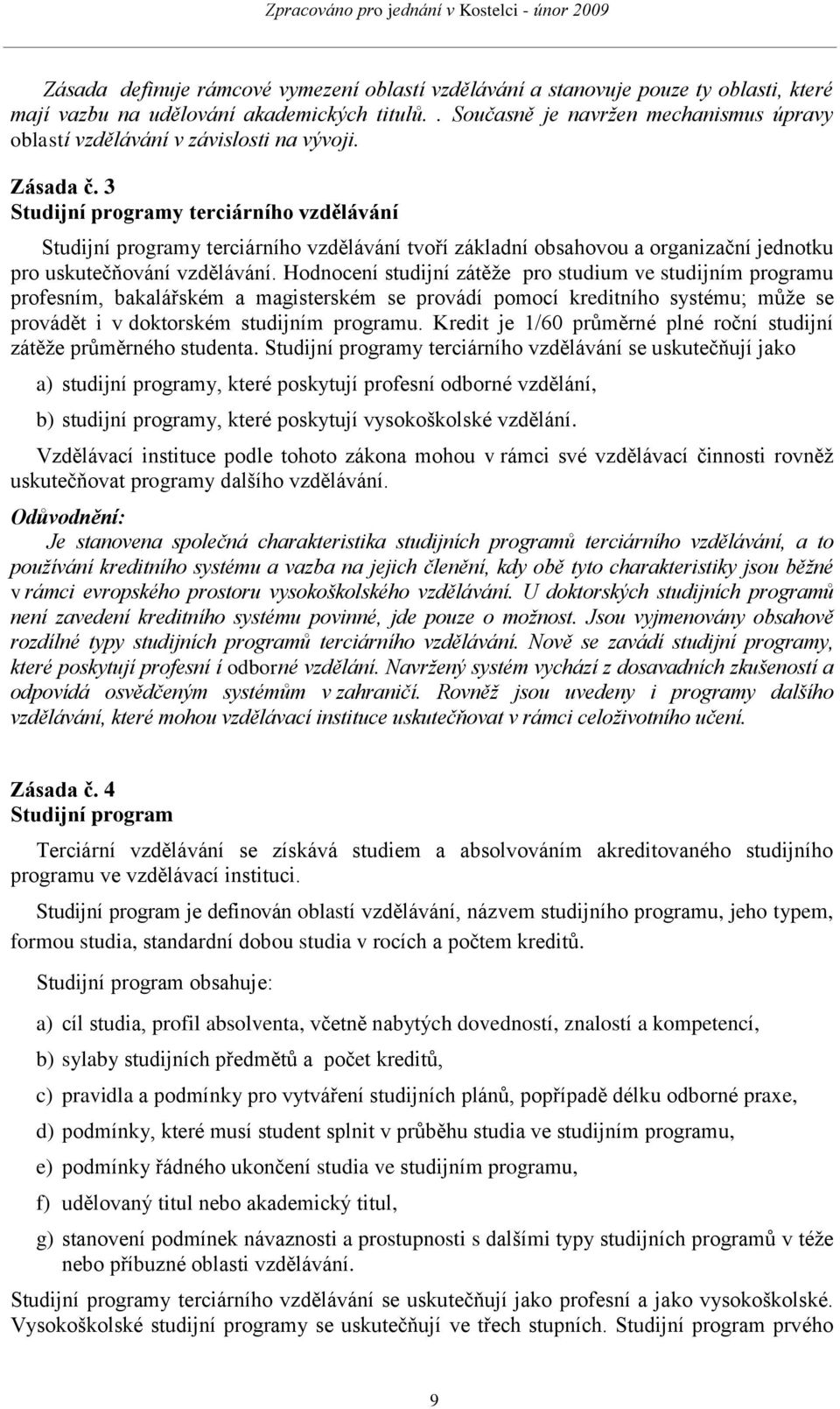 3 Studijní programy terciárního vzdělávání Studijní programy terciárního vzdělávání tvoří základní obsahovou a organizační jednotku pro uskutečňování vzdělávání.