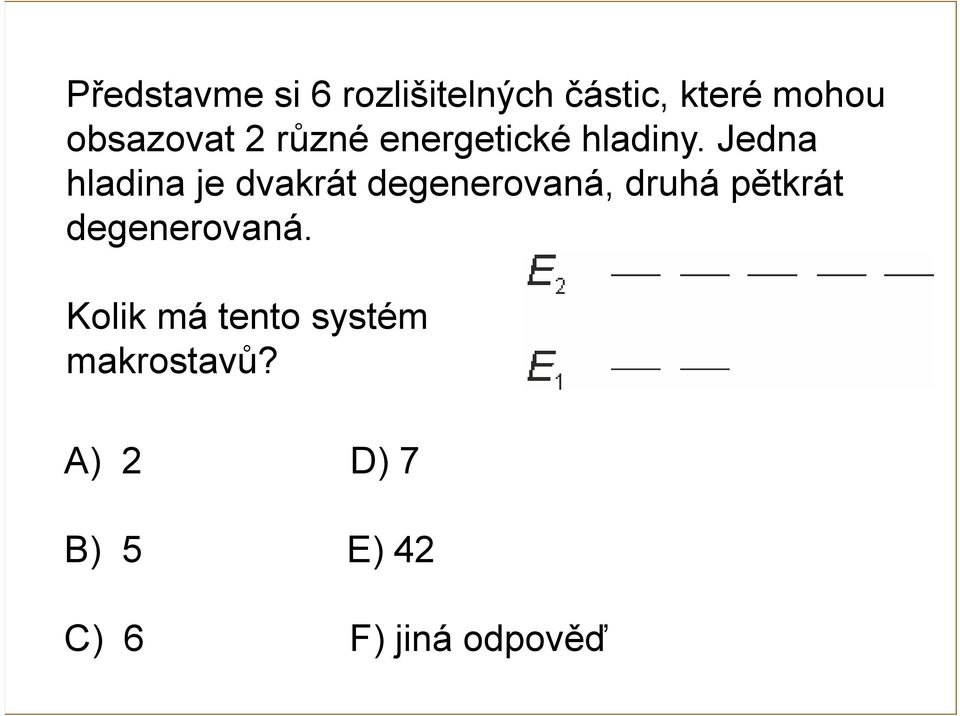 Jedna hladina je dvakrát degenerovaná, druhá pětkrát degenerovaná.