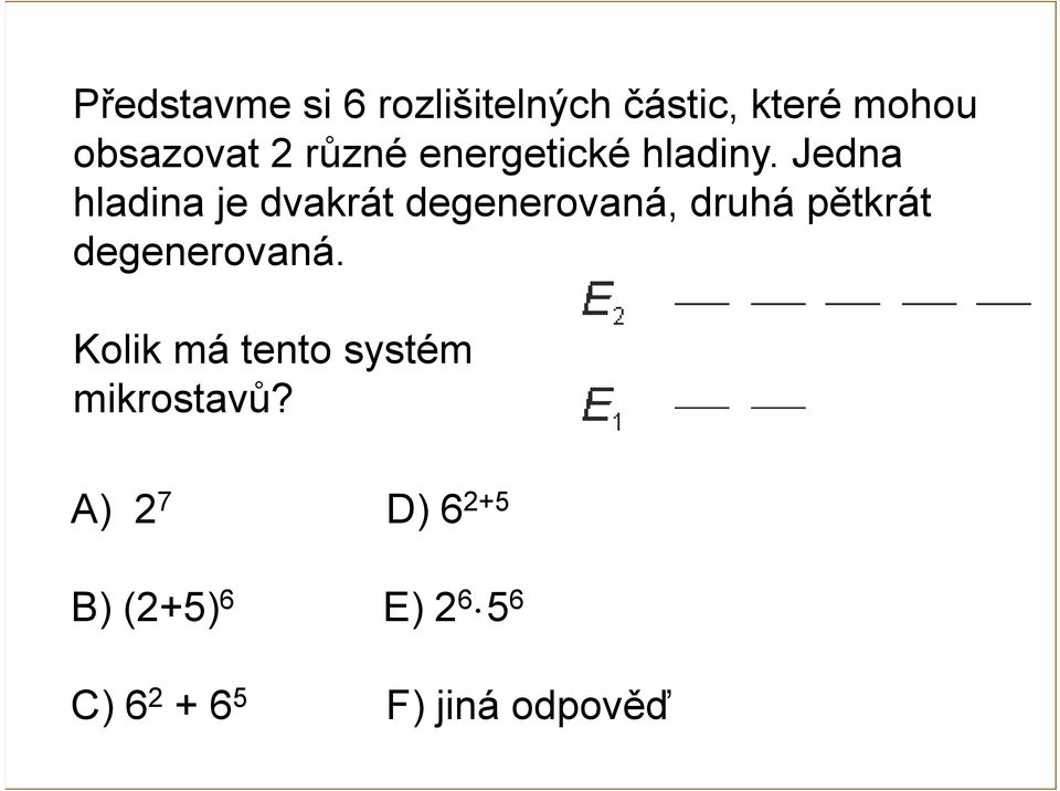 Jedna hladina je dvakrát degenerovaná, druhá pětkrát degenerovaná.