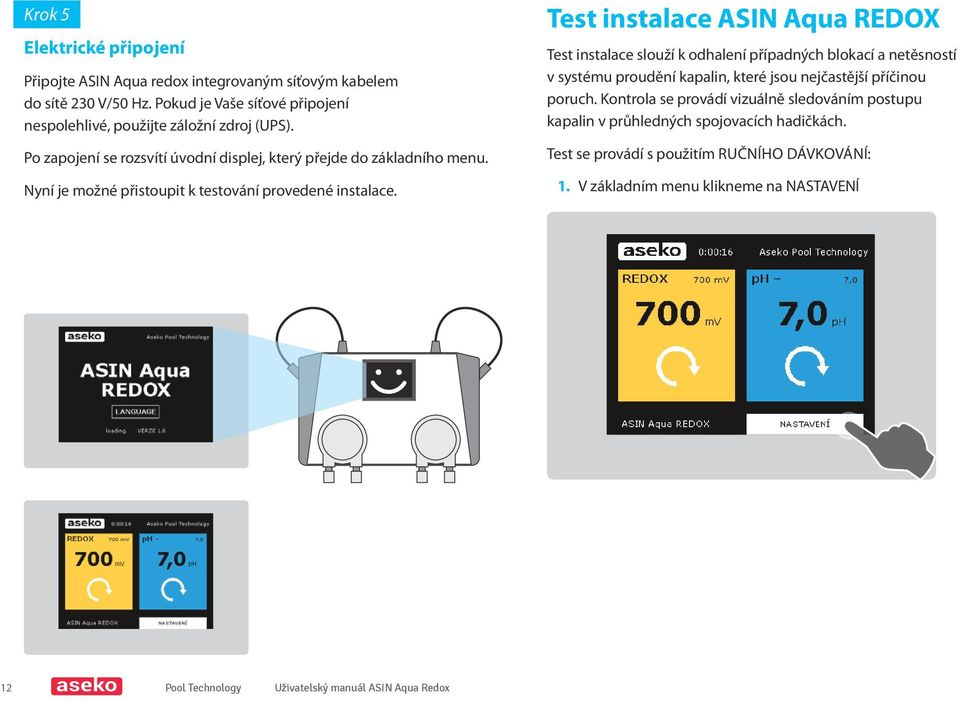 Test instalace ASIN Aqua REDOX Test instalace slouží k odhalení případných blokací a netěsností v systému proudění kapalin, které jsou nejčastější příčinou poruch.
