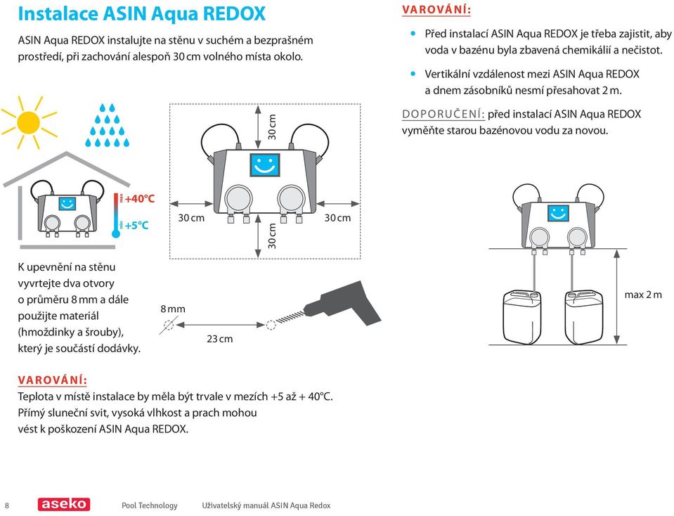 max min +40 C +5 C 30 cm 30 cm 30 cm 30 cm DOPORUČENÍ: před instalací ASIN Aqua REDOX vyměňte starou bazénovou vodu za novou.