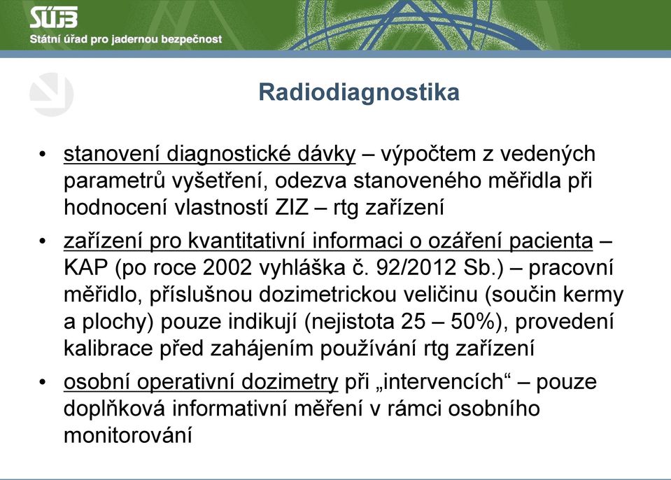 ) pracovní měřidlo, příslušnou dozimetrickou veličinu (součin kermy a plochy) pouze indikují (nejistota 25 50%), provedení kalibrace