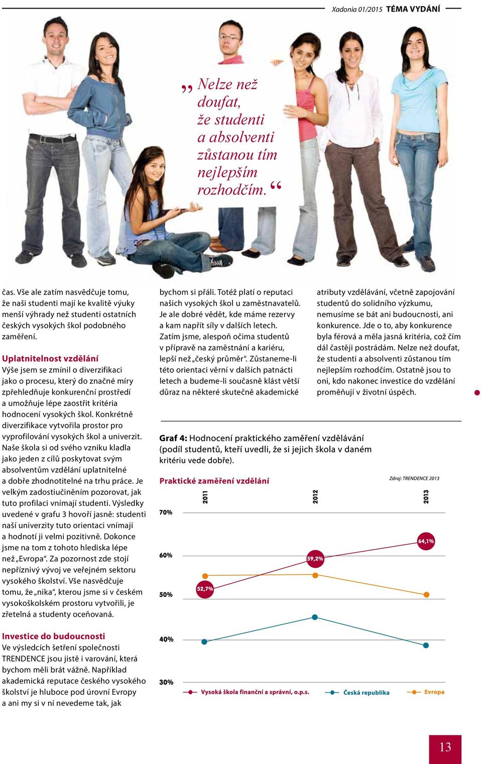 Uplatnitelnost vzdělání Výše jsem se zmínil o diverzifikaci jako o procesu, který do značné míry zpřehledňuje konkurenční prostředí a umožňuje lépe zaostřit kritéria hodnocení vysokých škol.