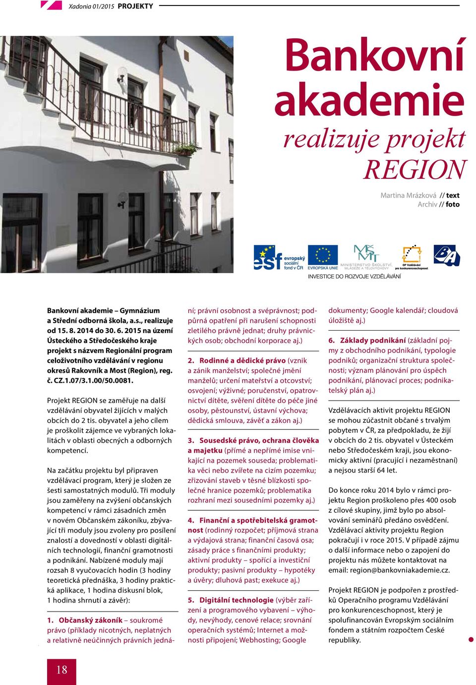 Projekt REGION se zaměřuje na další vzdělávání obyvatel žijících v malých obcích do 2 tis. obyvatel a jeho cílem je proškolit zájemce ve vybraných lokalitách v oblasti obecných a odborných kompetencí.