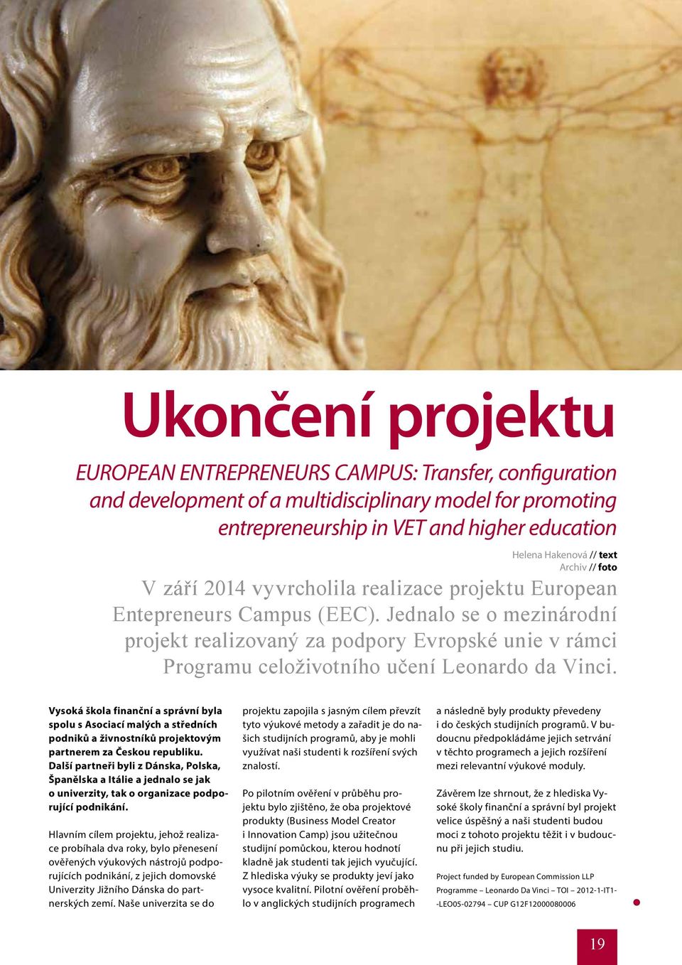 Jednalo se o mezinárodní projekt realizovaný za podpory Evropské unie v rámci Programu celoživotního učení Leonardo da Vinci.