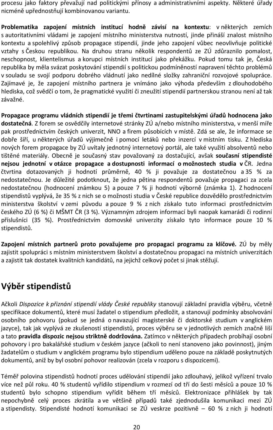 spolehlivý způsob propagace stipendií, jinde jeho zapojení vůbec neovlivňuje politické vztahy s Českou republikou.