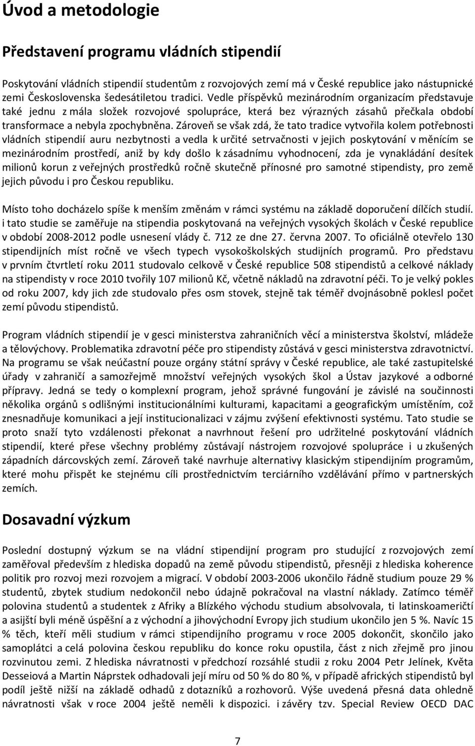 Zároveň se však zdá, že tato tradice vytvořila kolem potřebnosti vládních stipendií auru nezbytnosti a vedla k určité setrvačnosti v jejich poskytování v měnícím se mezinárodním prostředí, aniž by