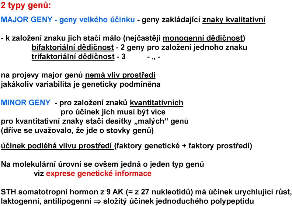 musí být více pro kvantitativní znaky stačí desítky malých genů (dříve se uvažovalo, že jde o stovky genů) účinek podléhá vlivu prostředí (faktory genetické + faktory prostředí) Na molekulární úrovni