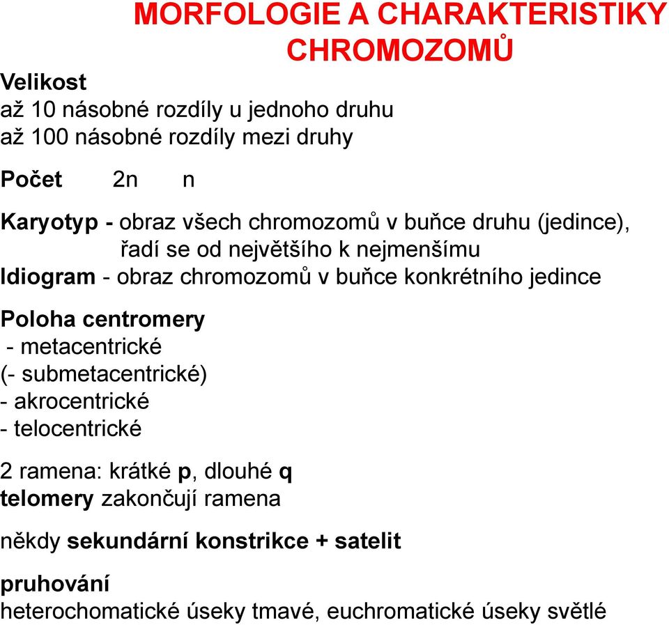 konkrétního jedince Poloha centromery - metacentrické (- submetacentrické) - akrocentrické - telocentrické 2 ramena: krátké p,