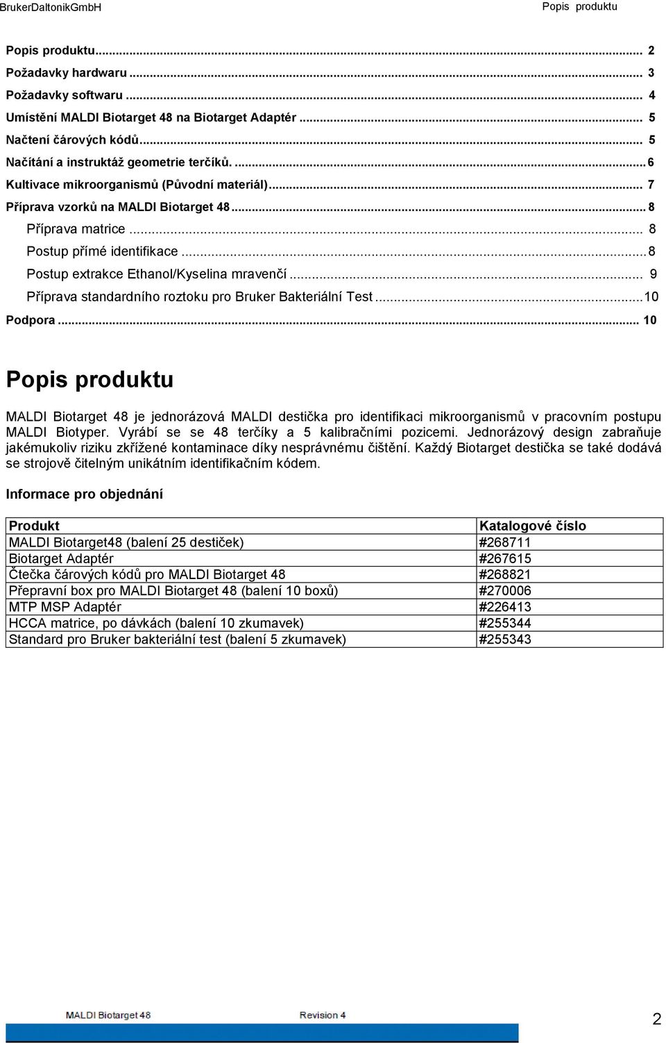 .. 8 Postup extrakce Ethanol/Kyselina mravenčí... 9 Příprava standardního roztoku pro Bruker Bakteriální Test... 10 Podpora.