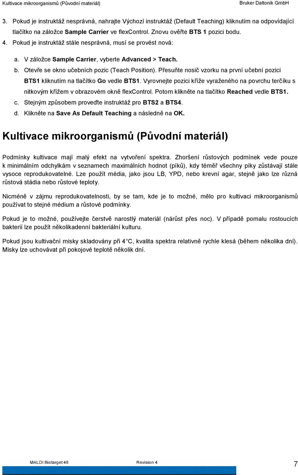 Pokud je instruktáž stále nesprávná, musí se provést nová: a. V záložce Sample Carrier, vyberte Advanced > Teach. b. Otevře se okno učebních pozic (Teach Position).