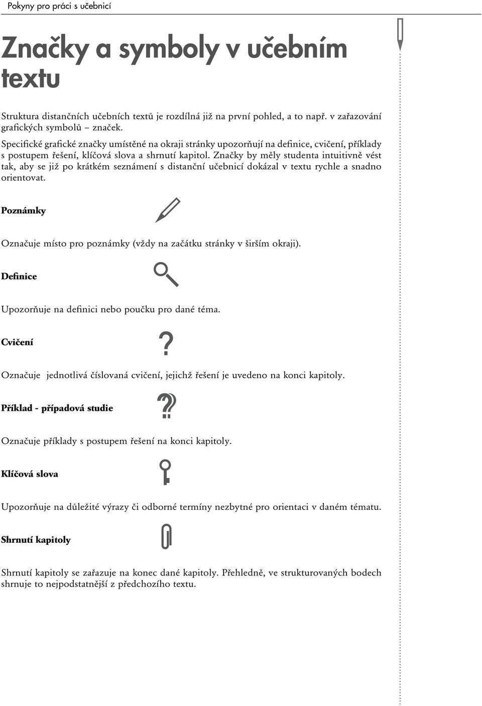 Značky by měly studenta intuitivně vést tak, aby se již po krátkém seznámení s distanční učebnicí dokázal v textu rychle a snadno orientovat.