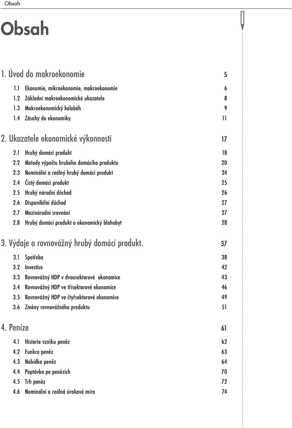 5 Hrubý národní důchod 26 2.6 Disponibilní důchod 27 2.7 Mezinárodní srovnání 27 2.8 Hrubý domácí produkt a ekonomický blahobyt 28 3. Výdaje a rovnovážný hrubý domácí produkt. 37 3.1 Spotřeba 38 3.