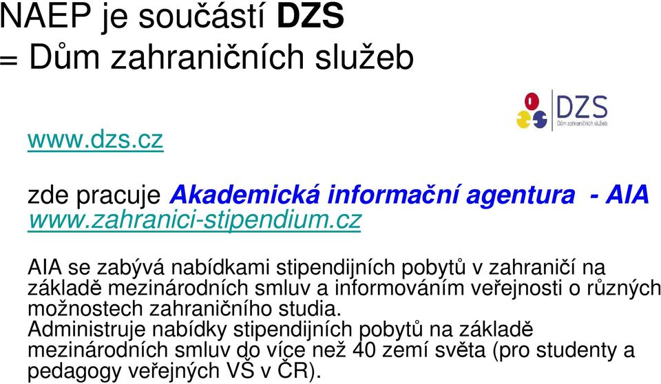 cz AIA se zabývá nabídkami stipendijních pobytů v zahraničí na základě mezinárodních smluv a informováním