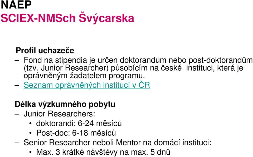 Junior Researcher) působícím na české instituci, která je oprávněným žadatelem programu.