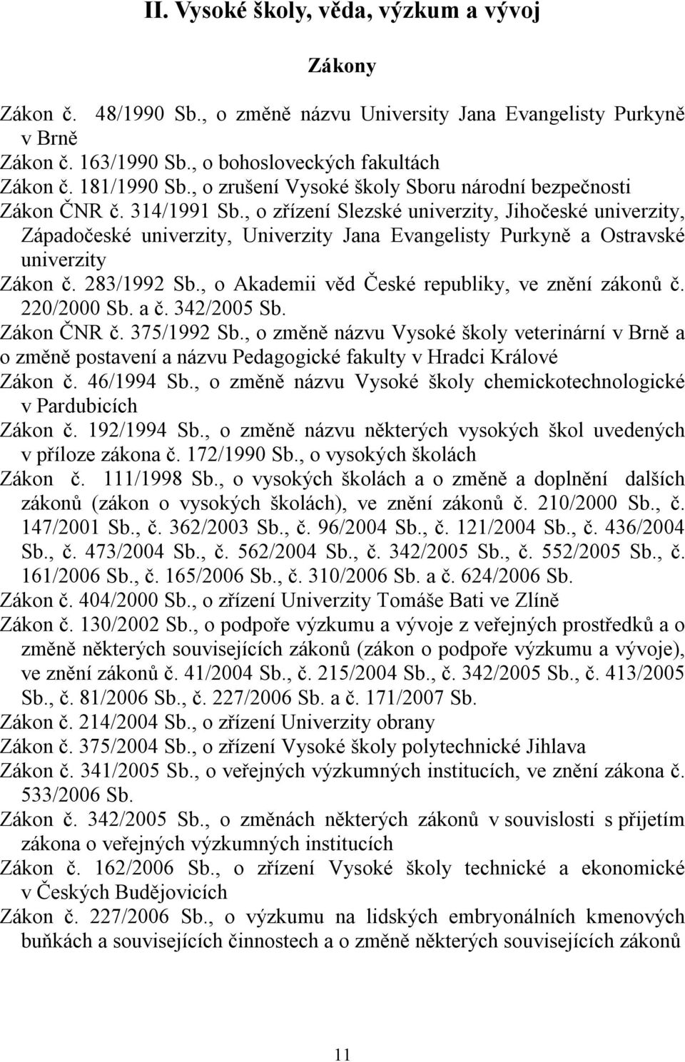 , o zřízení Slezské univerzity, Jihočeské univerzity, Západočeské univerzity, Univerzity Jana Evangelisty Purkyně a Ostravské univerzity Zákon č. 283/1992 Sb.