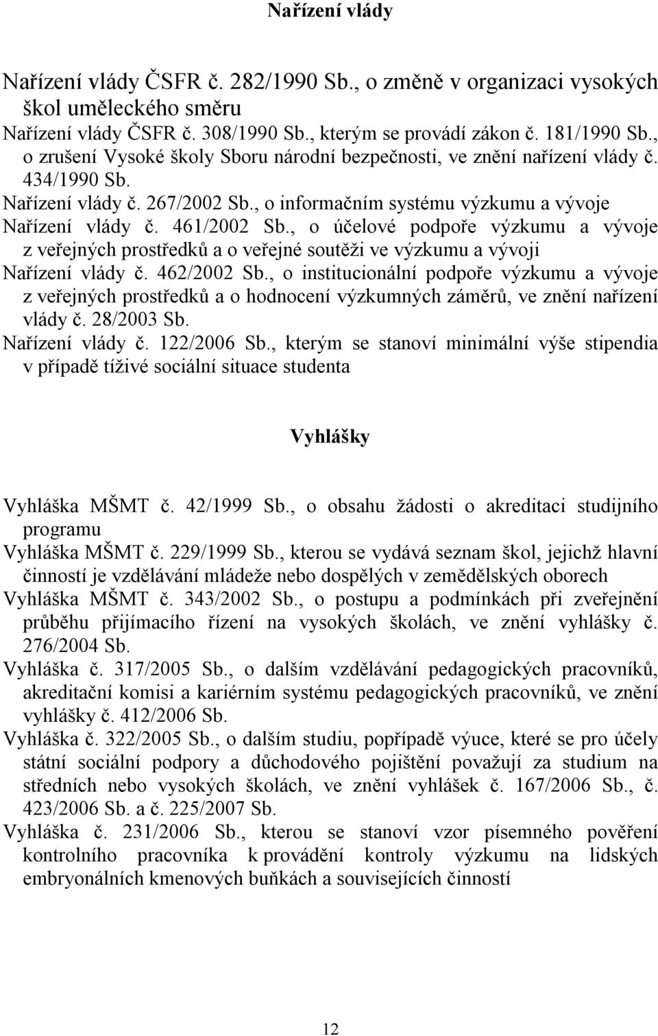 , o účelové podpoře výzkumu a vývoje z veřejných prostředků a o veřejné soutěži ve výzkumu a vývoji Nařízení vlády č. 462/2002 Sb.