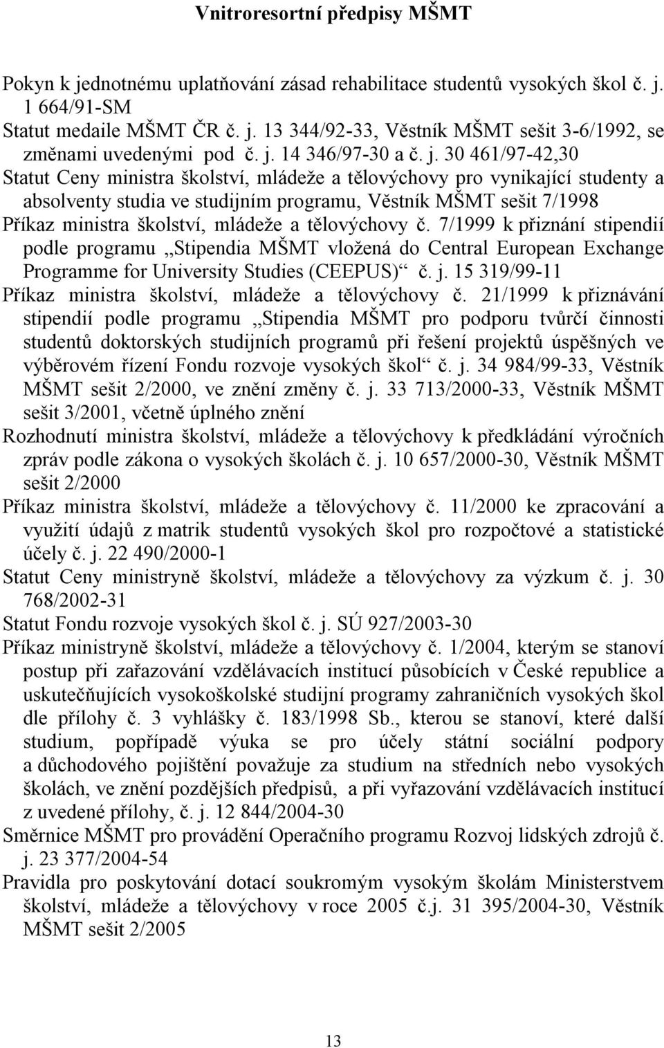 30 461/97-42,30 Statut Ceny ministra školství, mládeže a tělovýchovy pro vynikající studenty a absolventy studia ve studijním programu, Věstník MŠMT sešit 7/1998 Příkaz ministra školství, mládeže a