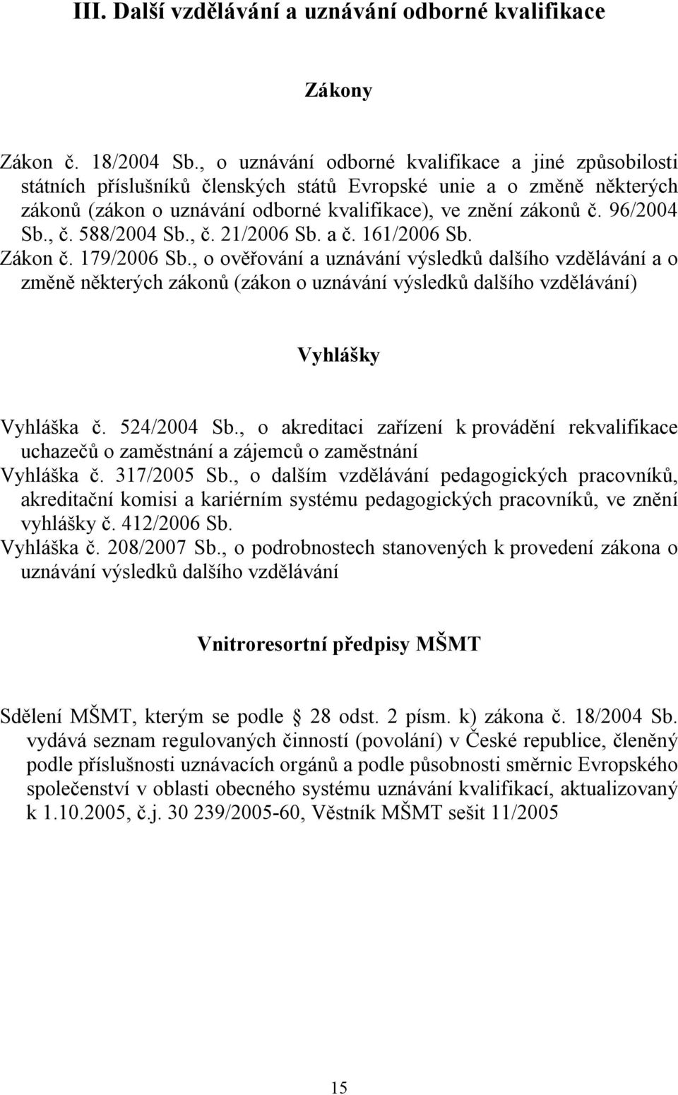 96/2004 Sb., č. 588/2004 Sb., č. 21/2006 Sb. a č. 161/2006 Sb. Zákon č. 179/2006 Sb.