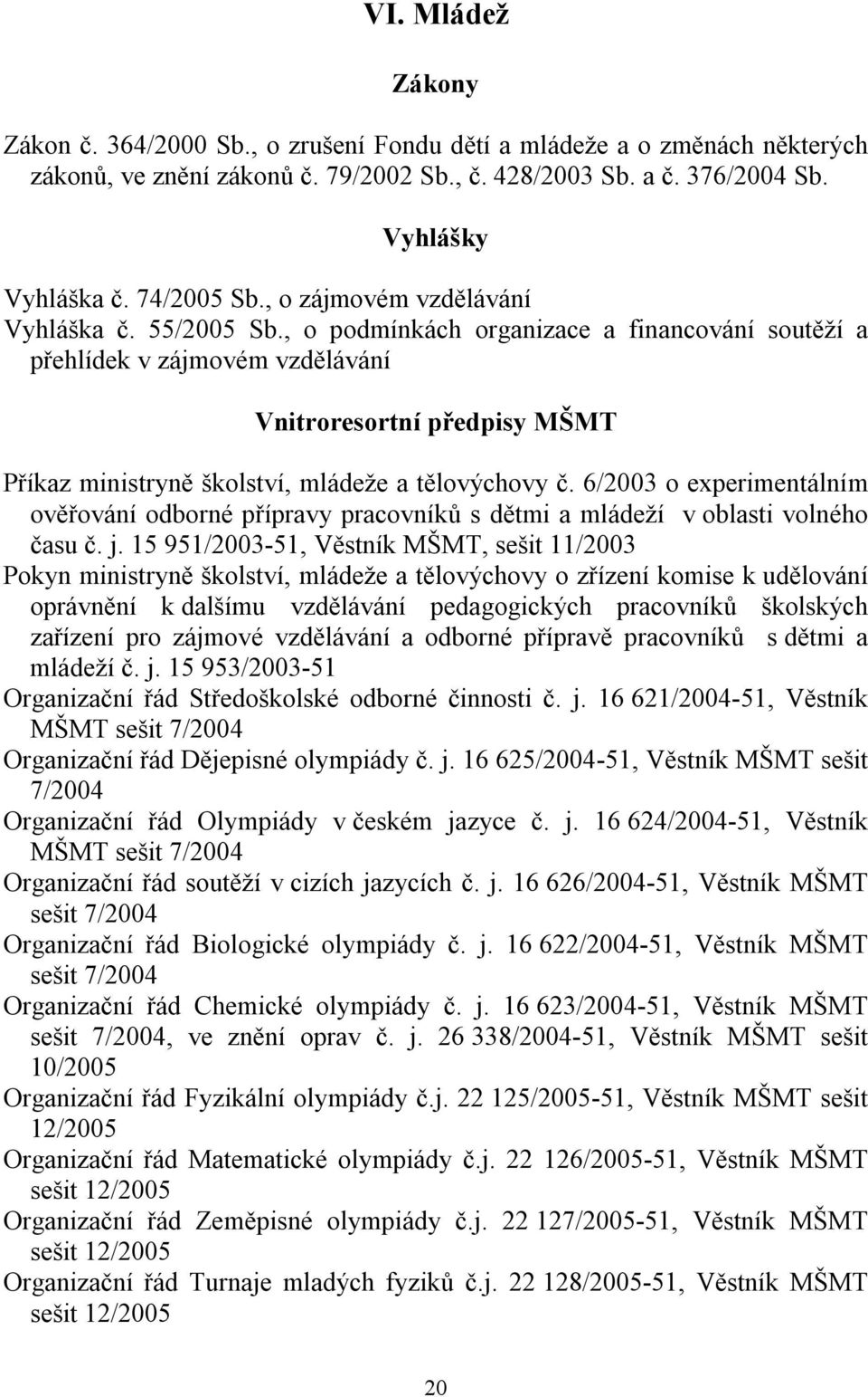 , o podmínkách organizace a financování soutěží a přehlídek v zájmovém vzdělávání Vnitroresortní předpisy MŠMT Příkaz ministryně školství, mládeže a tělovýchovy č.